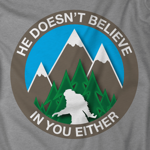 He Doesn't Believe In You Either Bigfoot T-Shirt