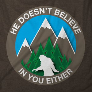 He Doesn't Believe In You Either Bigfoot T-Shirt