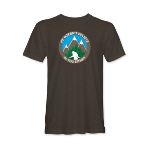 He Doesn't Believe In You Either Bigfoot T-Shirt