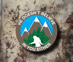 He Doesn't Believe In You Either Decal - Bigfoot Decal, Sasquatch Sticker, Laptop Decal - Dukes Decals